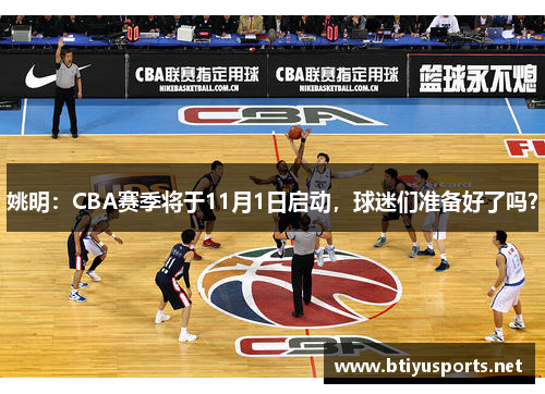 姚明：CBA赛季将于11月1日启动，球迷们准备好了吗？